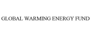 GLOBAL WARMING ENERGY FUND