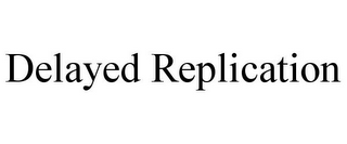 DELAYED REPLICATION