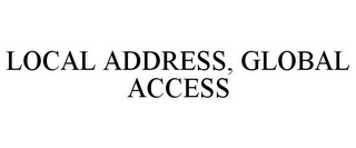 LOCAL ADDRESS, GLOBAL ACCESS