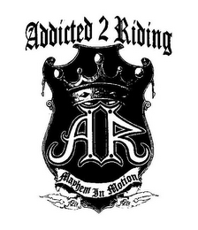 AR ADDICTED 2 RIDING A II R MAYHEM IN MOTION
