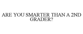 ARE YOU SMARTER THAN A 2ND GRADER?