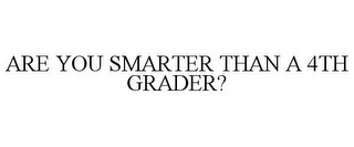 ARE YOU SMARTER THAN A 4TH GRADER?