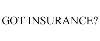 GOT INSURANCE?