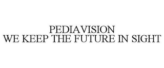 PEDIAVISION WE KEEP THE FUTURE IN SIGHT