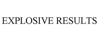 EXPLOSIVE RESULTS