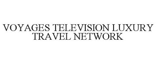 VOYAGES TELEVISION LUXURY TRAVEL NETWORK