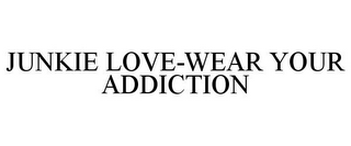 JUNKIE LOVE-WEAR YOUR ADDICTION