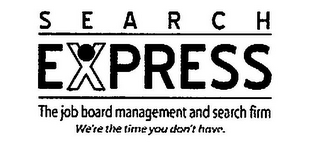 SEARCH EXPRESS THE JOB BOARD MANAGEMENT AND SEARCH FIRM WE'RE THE TIME YOU DON'T HAVE.