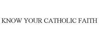 KNOW YOUR CATHOLIC FAITH