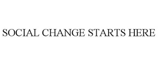 SOCIAL CHANGE STARTS HERE