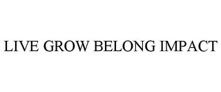 LIVE GROW BELONG IMPACT