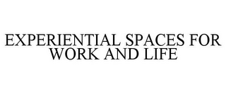 EXPERIENTIAL SPACES FOR WORK AND LIFE