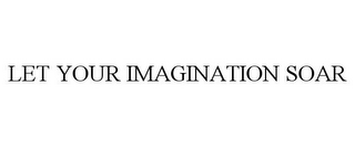 LET YOUR IMAGINATION SOAR