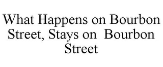 WHAT HAPPENS ON BOURBON STREET, STAYS ON BOURBON STREET