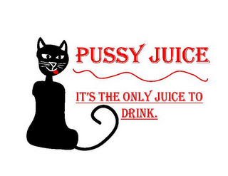 PUSSY JUICE IT'S THE ONLY JUICE TO DRINK.