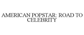 AMERICAN POPSTAR: ROAD TO CELEBRITY