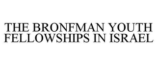 THE BRONFMAN YOUTH FELLOWSHIPS IN ISRAEL