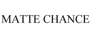 MATTE CHANCE