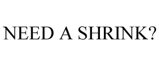 NEED A SHRINK?