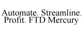AUTOMATE. STREAMLINE. PROFIT. FTD MERCURY