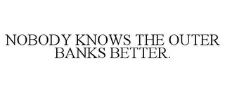 NOBODY KNOWS THE OUTER BANKS BETTER.