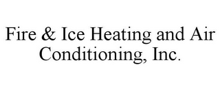 FIRE & ICE HEATING AND AIR CONDITIONING, INC.