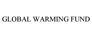 GLOBAL WARMING FUND