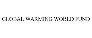 GLOBAL WARMING WORLD FUND