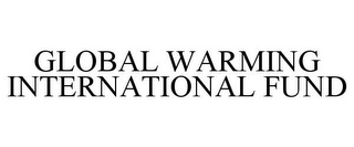 GLOBAL WARMING INTERNATIONAL FUND