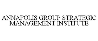 ANNAPOLIS GROUP STRATEGIC MANAGEMENT INSTITUTE