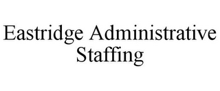 EASTRIDGE ADMINISTRATIVE STAFFING