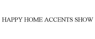 HAPPY HOME ACCENTS SHOW
