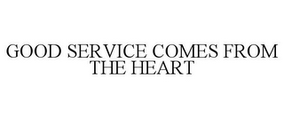 GOOD SERVICE COMES FROM THE HEART