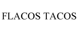 FLACOS TACOS