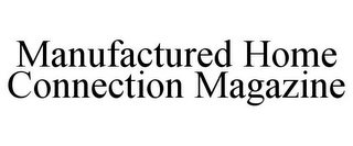 MANUFACTURED HOME CONNECTION MAGAZINE