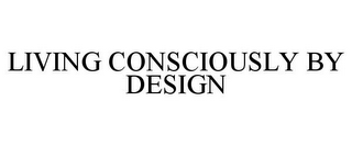 LIVING CONSCIOUSLY BY DESIGN