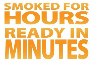 SMOKED FOR HOURS READY IN MINUTES