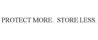 PROTECT MORE. STORE LESS.