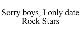 SORRY BOYS, I ONLY DATE ROCK STARS