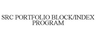 SRC PORTFOLIO BLOCK/INDEX PROGRAM