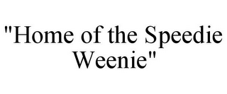 "HOME OF THE SPEEDIE WEENIE"