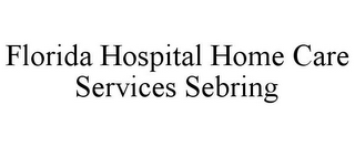 FLORIDA HOSPITAL HOME CARE SERVICES SEBRING