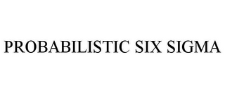 PROBABILISTIC SIX SIGMA