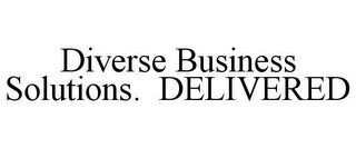 DIVERSE BUSINESS SOLUTIONS. DELIVERED