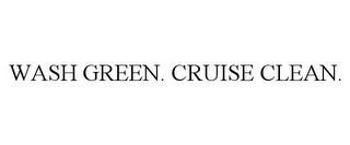 WASH GREEN. CRUISE CLEAN.