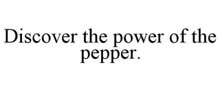 DISCOVER THE POWER OF THE PEPPER.