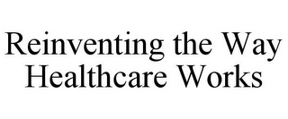 REINVENTING THE WAY HEALTHCARE WORKS