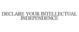 DECLARE YOUR INTELLECTUAL INDEPENDENCE