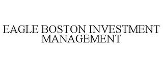 EAGLE BOSTON INVESTMENT MANAGEMENT