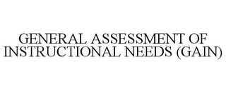 GENERAL ASSESSMENT OF INSTRUCTIONAL NEEDS (GAIN)